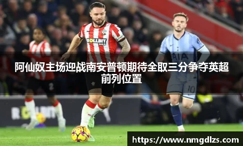 阿仙奴主场迎战南安普顿期待全取三分争夺英超前列位置